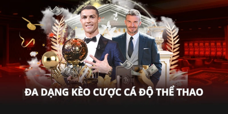 Kèo cược đa dạng thuận lợi tham gia cá độ Thể Thao